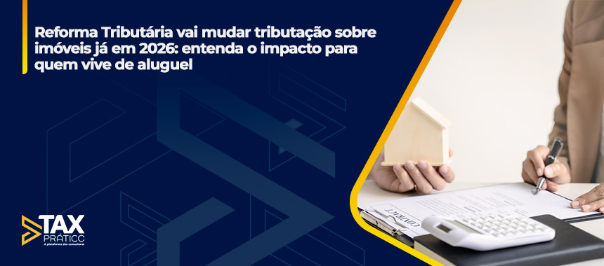 Reforma Tributária vai mudar tributação sobre imóveis já em 2026: entenda o impacto para quem vive de aluguel 