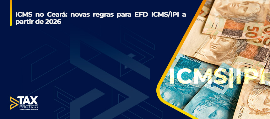 ICMS no Ceará: novas regras para EFD ICMS/IPI a partir de 2026