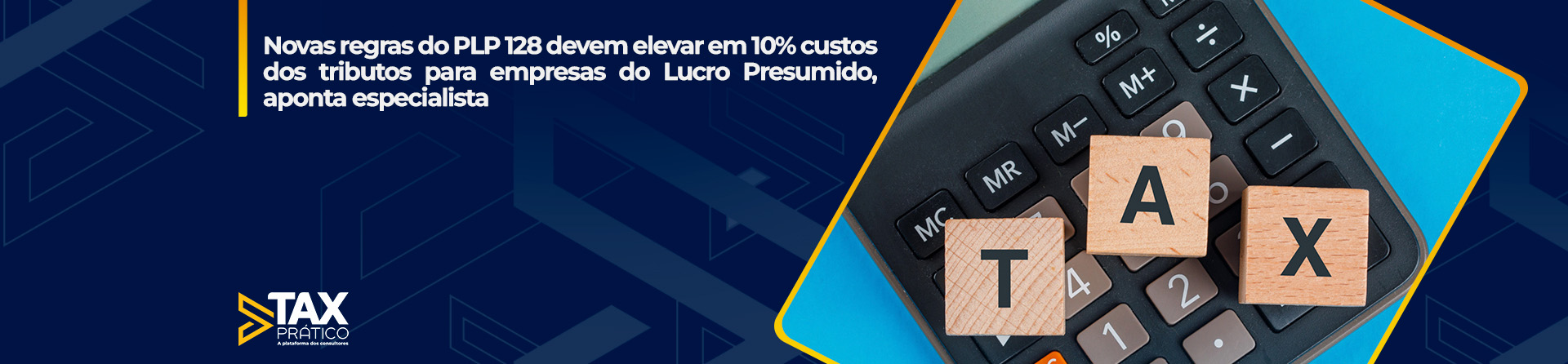 Novas regras do PLP 128 devem elevar em 10% custos dos tributos para empresas do Lucro Presumido, aponta especialista