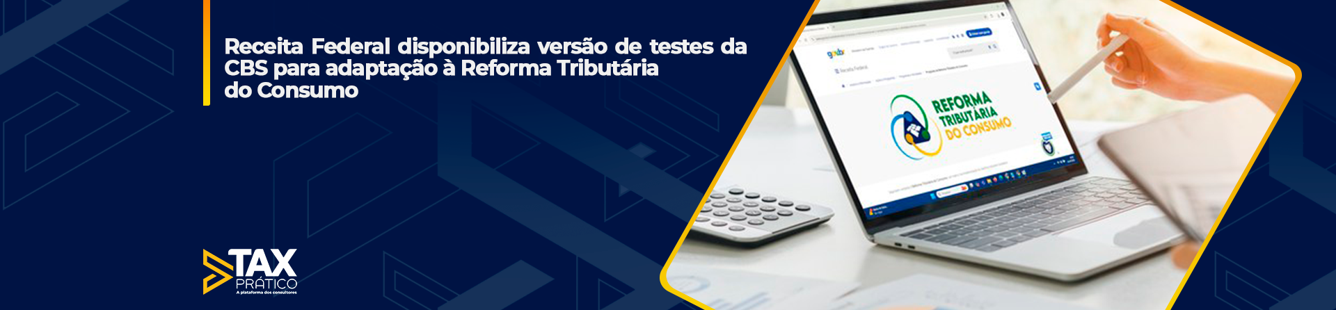 Receita Federal disponibiliza versão de testes da CBS para adaptação à Reforma Tributária do Consumo
