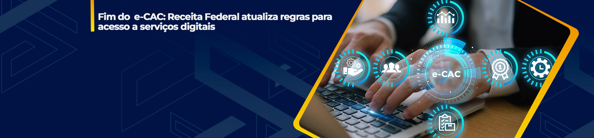 Fim do  e-CAC: Receita Federal atualiza regras para acesso a serviços digitais