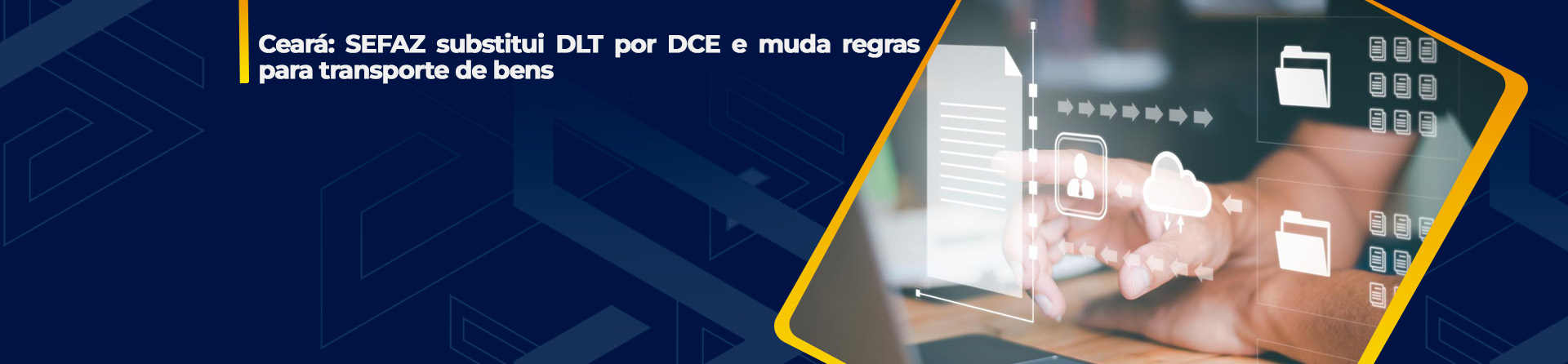 SEFAZ-CE substitui DLT por DCE e muda regras para transporte de bens
