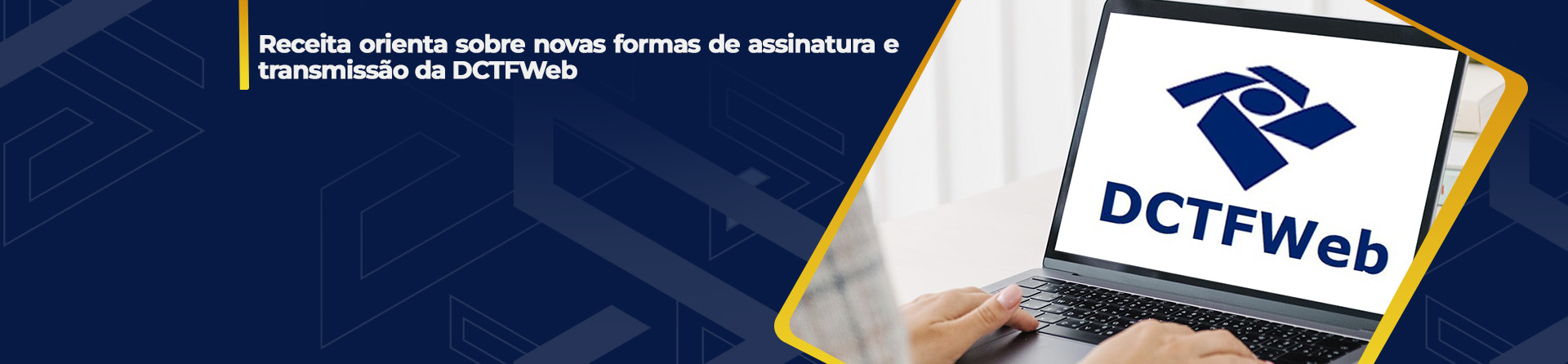 Receita orienta sobre novas formas de assinatura e transmissão da DCTFWeb