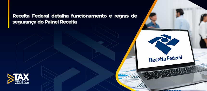 Receita Federal detalha funcionamento e regras de segurança do Painel Receita
