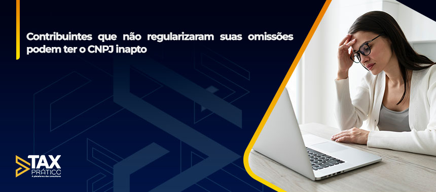 Contribuintes que não regularizaram suas omissões podem ter o CNPJ inapto