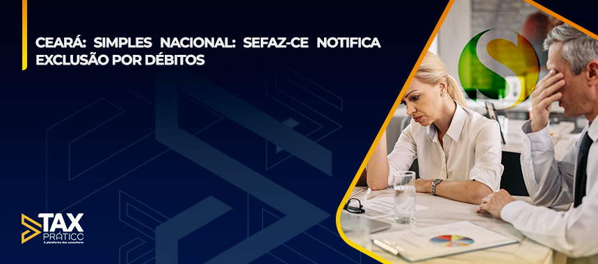 CEARÁ: SIMPLES NACIONAL - SEFAZ-CE NOTIFICA EXCLUSÃO POR DÉBITOS