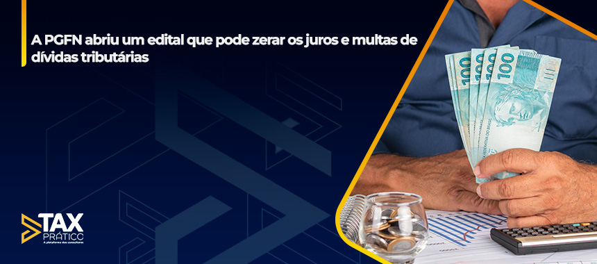 A PGFN abriu um edital que pode zerar os juros e multas de dívidas tributárias