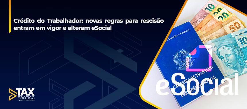 Crédito do Trabalhador: novas regras para rescisão entram em vigor e alteram eSocial