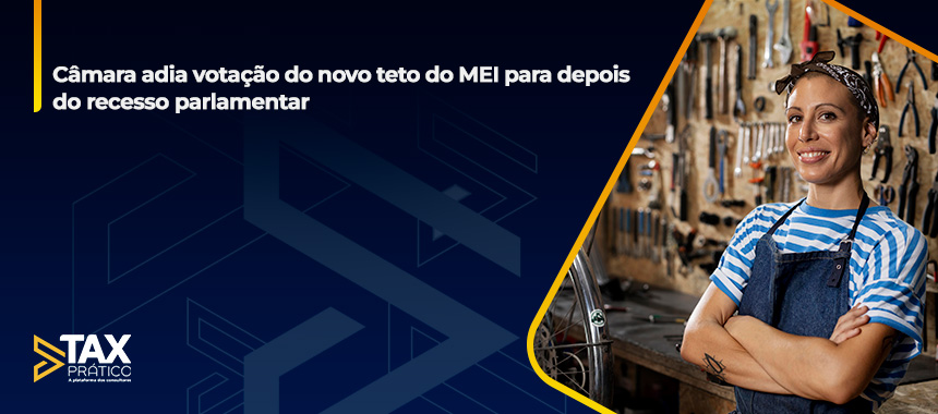 Câmara adia votação do novo teto do MEI para depois do recesso parlamentar