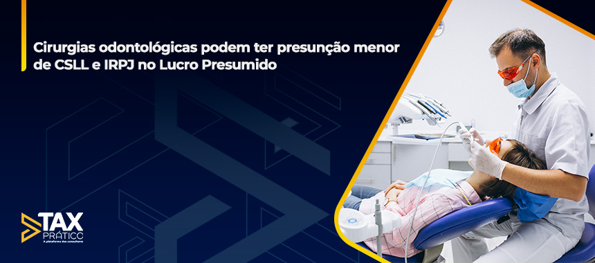 Cirurgias odontológicas podem ter presunção menor de CSLL e IRPJ no Lucro Presumido