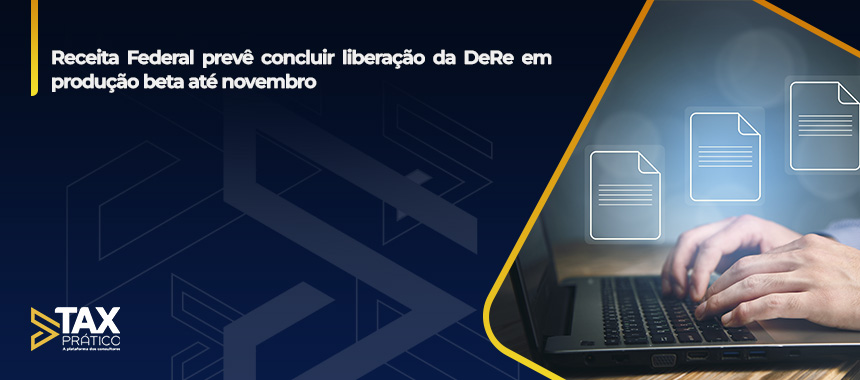 Receita Federal prevê concluir liberação da DeRe em produção beta até novembro
