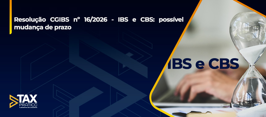  Resolução CGIBS nº 16/2026 - IBS e CBS: possível mudança de prazo