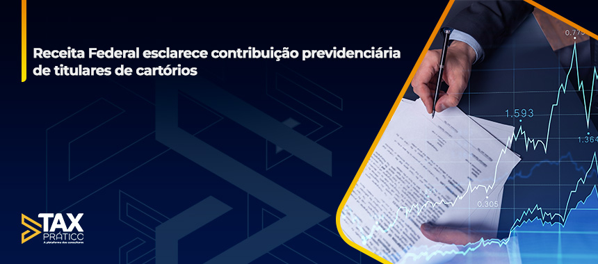Receita Federal esclarece contribuição previdenciária de titulares de cartórios