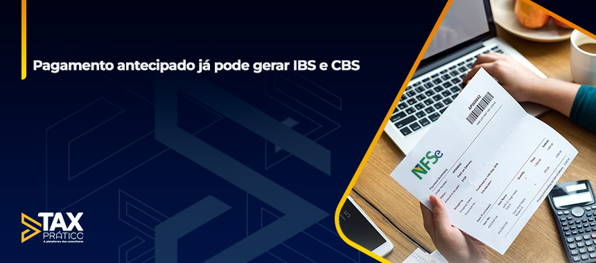 Pagamento antecipado já pode gerar IBS e CBS
