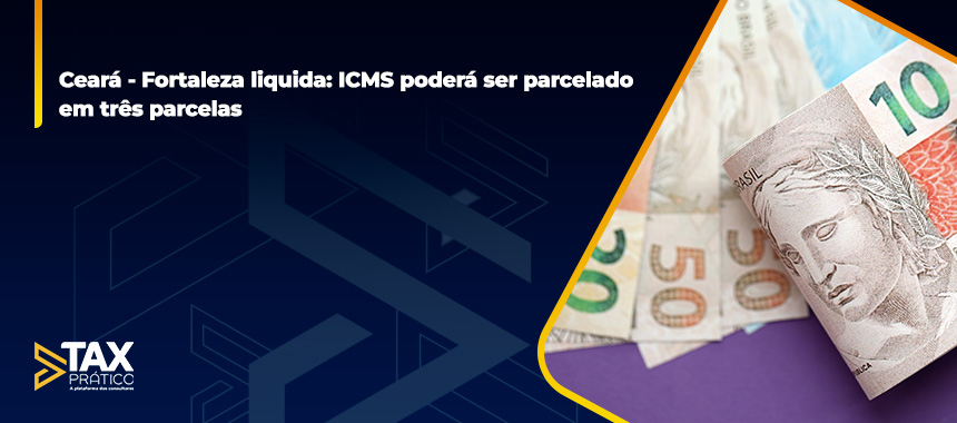 Ceará: Fortaleza liquida: ICMS poderá ser parcelado em três parcelas