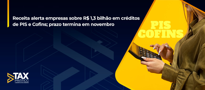 Receita alerta empresas sobre R$ 1,3 bilhão em créditos de PIS e Cofins; prazo termina em novembro