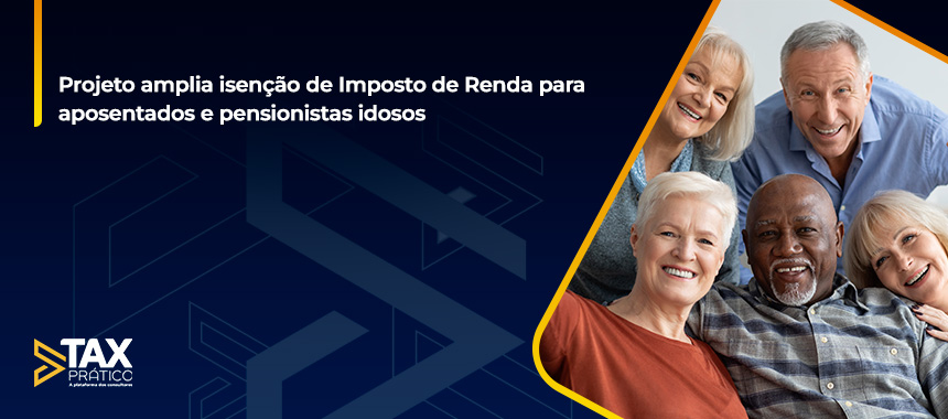 Projeto amplia isenção de Imposto de Renda para aposentados e pensionistas idosos