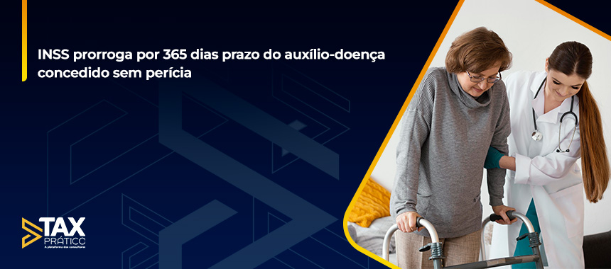 INSS prorroga por 365 dias prazo do auxílio-doença concedido sem perícia