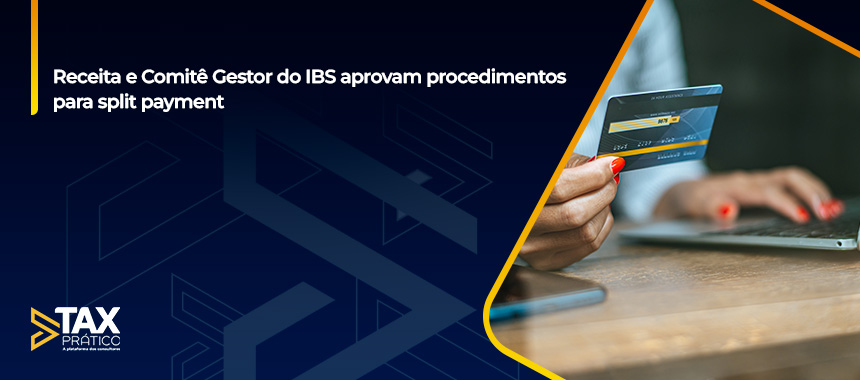 Receita e Comitê Gestor do IBS aprovam procedimentos para split payment