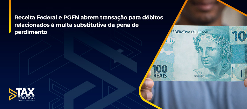Receita Federal e PGFN abrem transação para débitos relacionados à multa substitutiva da pena de perdimento