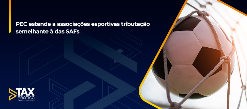 PEC estende a associações esportivas tributação semelhante à das SAFs