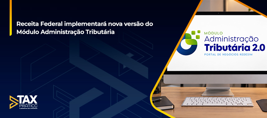 Receita Federal implementará nova versão do Módulo Administração Tributária