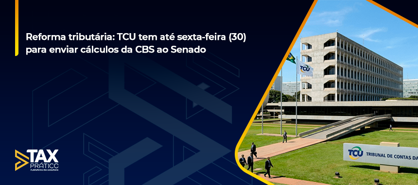 Reforma tributária: TCU tem até sexta-feira (30) para enviar cálculos da CBS ao Senado
