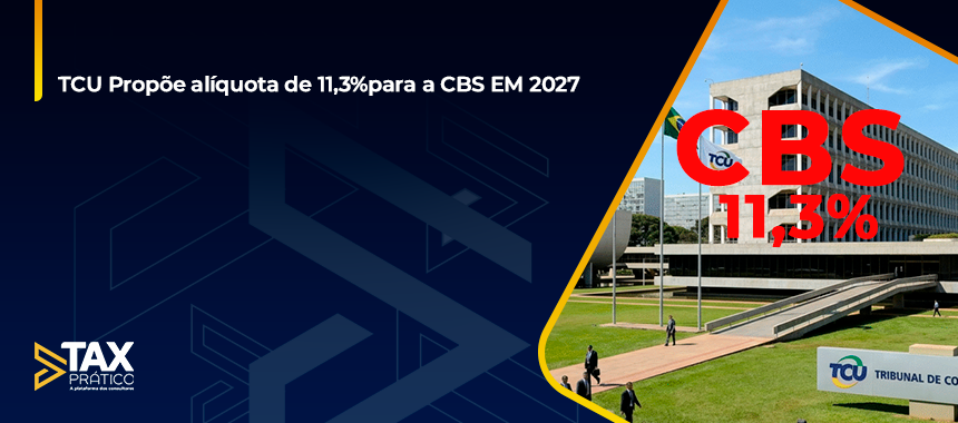 TCU Propõe alíquota de 11,3%para a CBS EM 2027