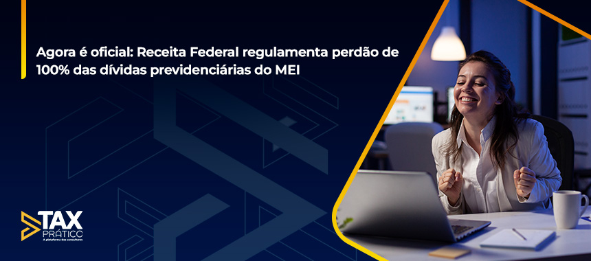 Agora é oficial: Receita Federal regulamenta perdão de 100% das dívidas previdenciárias do MEI